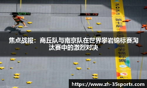焦点战报:商丘队与南京队在世界攀岩锦标赛淘汰赛中的激烈对决