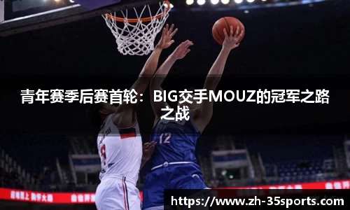 青年赛季后赛首轮:BIG交手MOUZ的冠军之路之战